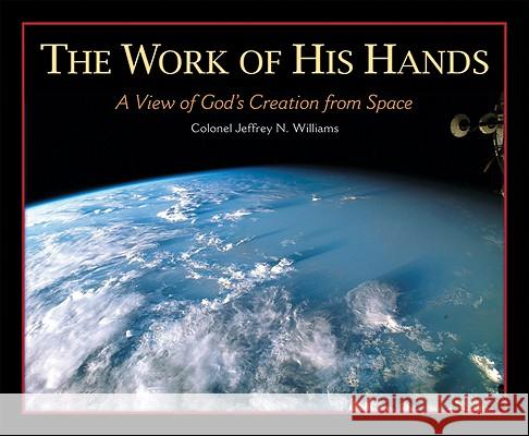 The Work of His Hands: A View of God's Creation from Space Jeffrey N Williams 9780758615893
