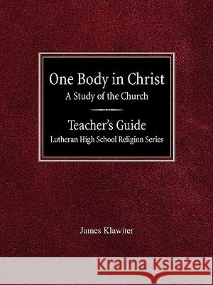 One Body in Christ A Study of the Church Teacher's Guide Lutheran High School Religion Series Klawiter, James 9780758617941 Concordia Publishing House
