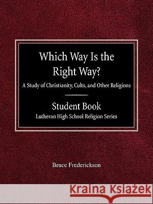Which Way is the Right Way? A Study of Christianity, Cults and Other Religions Student Book Lutheran High School Religion Series Frederickson, Bruce 9780758617965 Concordia Publishing House