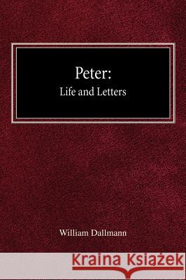 Peter: His Life and Letters William Dallmann 9780758618047 Concordia Publishing House