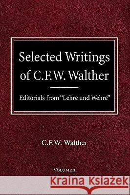 Selected Writings of C.F.W. Walther Volume 3 Editorials from Lehre und Wehre Walther, C. Fw 9780758618191 Concordia Publishing House