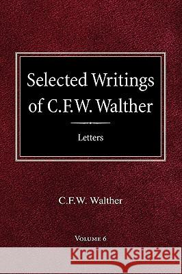 Selected Writings of C.F.W. Walther Volume 6 Selected Letters C. Fw Walther Aug R. Suelflow Roy A. Suelflow 9780758618207