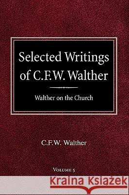 Selected Writings of C.F.W. Walther Volume 5 Walther on the Church C. Fw Walther Aug R. Suelflow John M. Drickamer 9780758618214 Concordia Publishing House