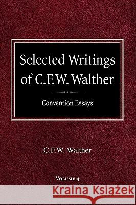 Selected Writings of C.F.W. Walther Volume 4 Convention Essays C. Fw Walther Aug R. Sueflow Aug R. Suelflow 9780758618238 Concordia Publishing House