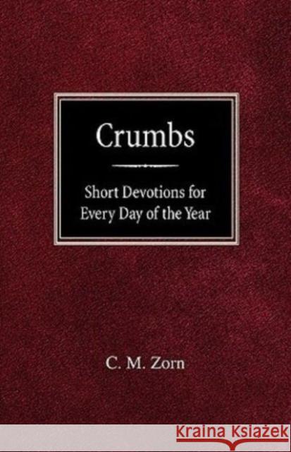 Crumbs: Short Devotions for Every Day of the Year C M Zorn, H M Zorn 9780758618290 Concordia Publishing House