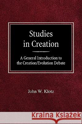 Studies in Creation A General Introduction to the Creation/Evolution Debate Klotz, John W. 9780758618511