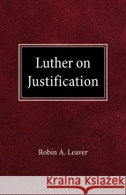 Luther on Justification Robin A. Leaver 9780758634627