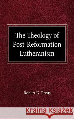 The Theology of Post-Reformation Lutheranism: A Study of Theological Prolegomena Robert D. Preus 9780758634641 Concordia Publishing House