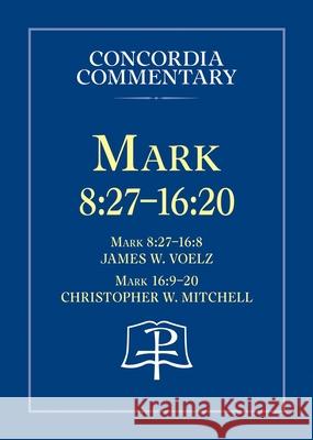 Mark 8:27 - 16:20 - Concordia Commentary James, W. Voelz Christopher W., W. Mitchell 9780758639554 Concordia Publishing House