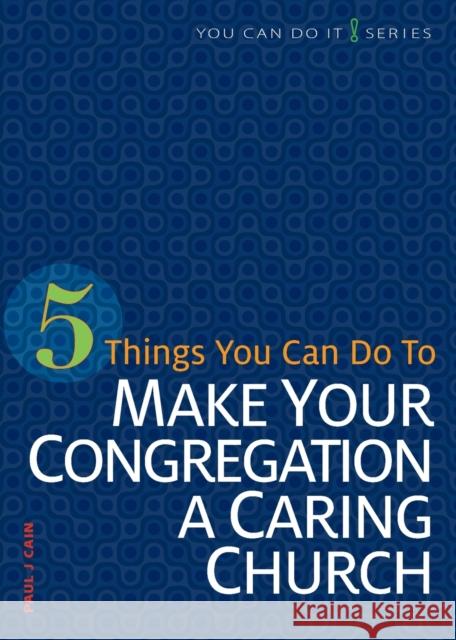 5 Things You Can Do to Make Our Congregation a Caring Church Paul J. Cain 9780758641939