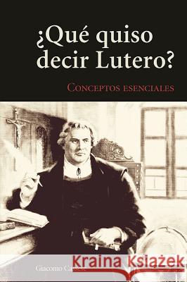 Qu' Quiso Decir Lutero?: Introduccin Al Vocabulario Teolgico de La Tradicin Luterana Giacomo Cassese 9780758648273