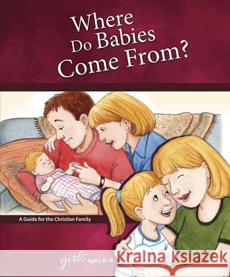 Where Do Babies Come From?: For Girls Ages 6-8 - Learning about Sex Concordia Publishing House 9780758649546 Concordia Publishing House