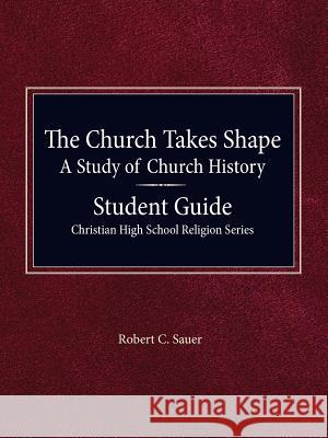 The Church Takes Shape, A Study of Church History - Student Guide Sauer, Robert 9780758651440