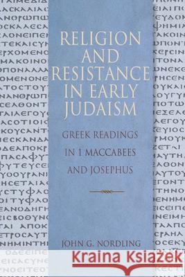 Religion and Resistance in Early Judaism: Greek Readings in 1 Maccabees and Josephus John G. Nordling 9780758660589 Concordia Publishing House