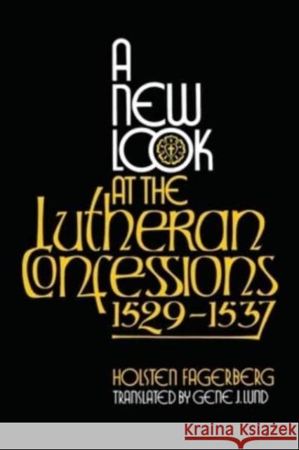 A New Look at the Lutheran Confessions 1529-1537 Holsten Fagerberg 9780758662064