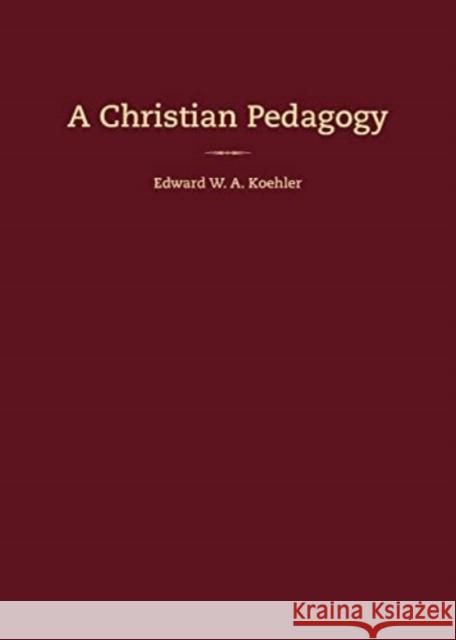 A Christian Pedagogy Edward W. Koehler 9780758662767 Concordia Publishing House