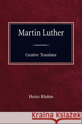 Martin Luther Creative Translator Heinz Bluhm 9780758665553 Concordia Publishing House