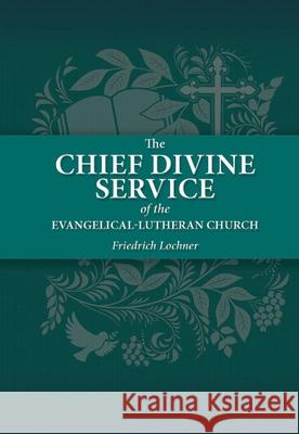 The Chief Divine Service Lochner, Fredrich 9780758665676