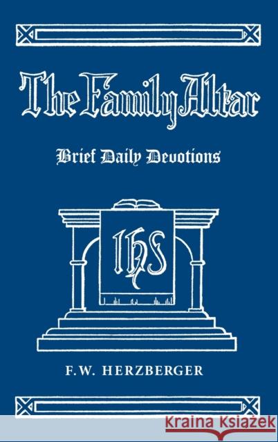 The Family Altar: Brief Daily Devotions F W Herzberger 9780758670229 Concordia Publishing House