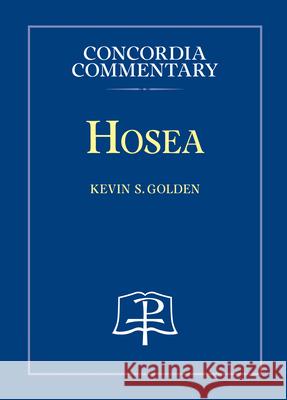 Hosea - Concordia Commentary Kevin S. Golden 9780758671783 Concordia Publishing House