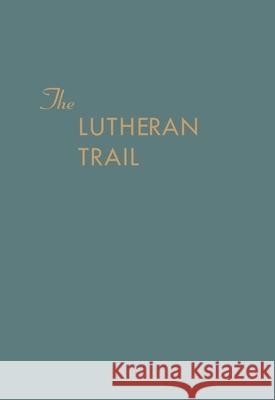 The Lutheran Trail Louis J. Schwartzkopf 9780758676108 Concordia Publishing House