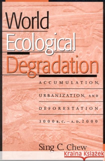 World Ecological Degradation: Accumulation, Urbanization, and Deforestation, 3000bc-Ad2000 Chew, Sing C. 9780759100312 Altamira Press