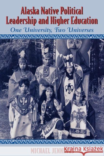 Alaska Native Political Leadership and Higher Education: One University, Two Universes Jennings, Michael L. 9780759100695