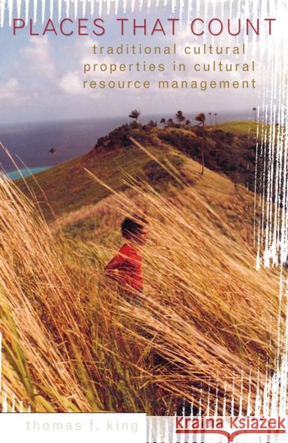 Places That Count : Traditional Cultural Properties in Cultural Resource Management Thomas F. King 9780759100701 