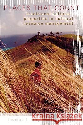 Places That Count: Traditional Cultural Properties in Cultural Resource Management King, Thomas F. 9780759100718 Altamira Press