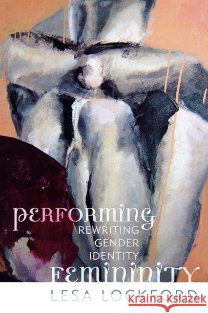 Performing Femininity: Rewriting Gender Identity Lockford, Lesa 9780759100732 Altamira Press