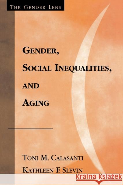 Gender, Social Inequalities, and Aging Toni M. Calasanti Kathleen F. Slevin 9780759101869