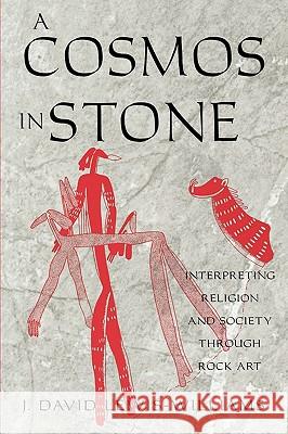 A Cosmos in Stone : Interpreting Religion and Society Through Rock Art J. David Lewis-Williams 9780759101968