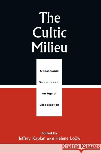 The Cultic Milieu: Oppositional Subcultures in an Age of Globalization Kaplan, Jeffrey S. 9780759102040 Altamira Press