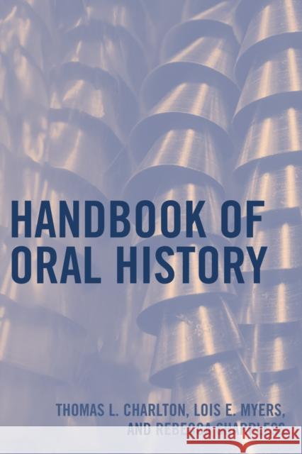 Handbook of Oral History Thomas L. Charlton Lois E. Myers Rebecca Sharpless 9780759102293