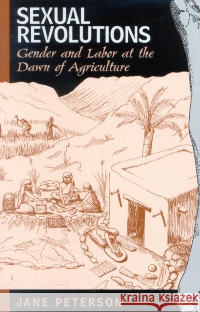 Sexual Revolutions: Gender and Labor at the Dawn of Agriculture Peterson, Jane 9780759102576 Altamira Press