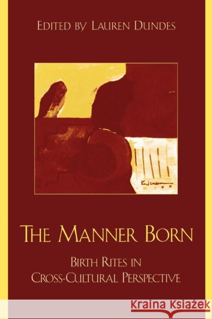 The Manner Born: Birth Rites in Cross-Cultural Perspective Dundes, Lauren 9780759102651