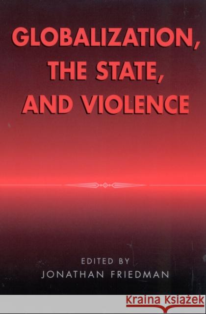Globalization, the State, and Violence Jonathan Friedman 9780759102811 Altamira Press