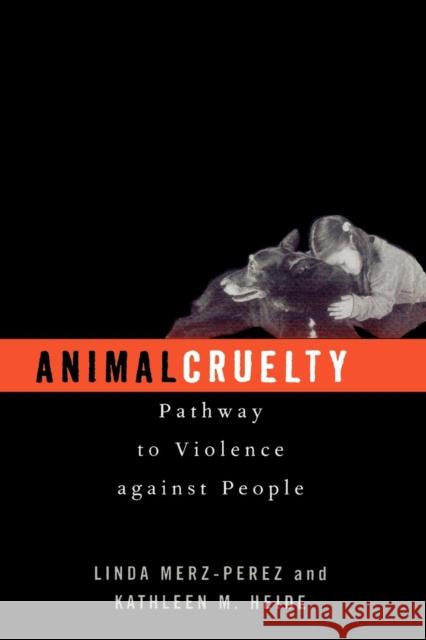 Animal Cruelty: Pathway to Violence Against People Merz-Perez, Linda 9780759103047