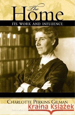 The Home : Its Work and Influence Charlotte Perkins Gilman Michael Kimmel 9780759103061 Altamira Press