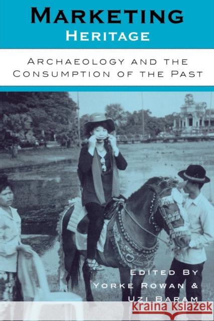 Marketing Heritage: Archaeology and the Consumption of the Past Rowan, Yorke 9780759103429