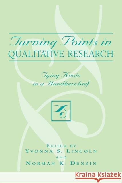 Turning Points in Qualitative Research: Tying Knots in the Handkerchief Lincoln, Yvonna S. 9780759103481 0
