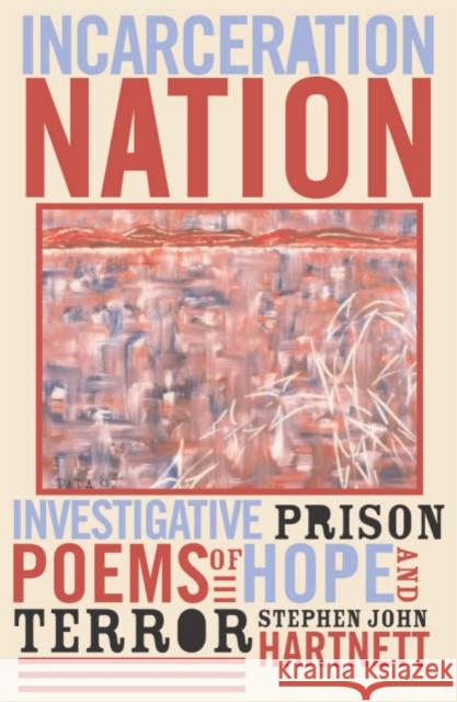 Incarceration Nation: Investigative Prison Poems of Hope and Terror Hartnett, Stephen John 9780759104204 Altamira Press