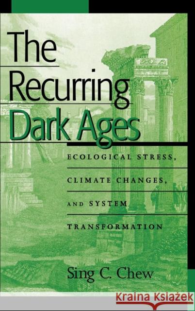 The Recurring Dark Ages: Ecological Stress, Climate Changes, and System Transformation Chew, Sing C. 9780759104518 Altamira Press