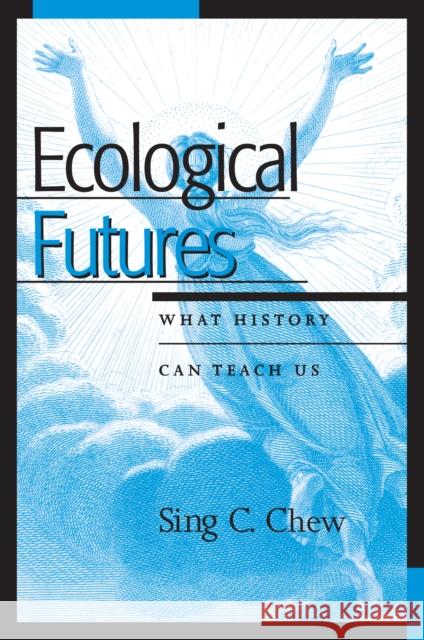 Ecological Futures: What History Can Teach Us Chew, Sing C. 9780759104532 Rowman & Littlefield Publishers