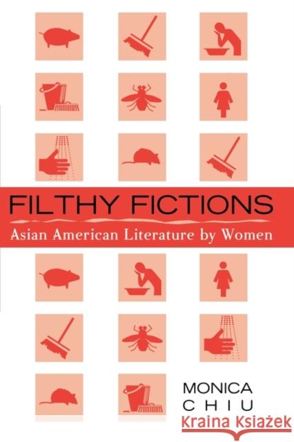 Filthy Fictions : Asian American Literature by Women Monica Chiu 9780759104563 Altamira Press