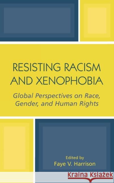 Resisting Racism and Xenophobia: Global Perspectives on Race, Gender, and Human Rights Harrison, Faye V. 9780759104815 Altamira Press