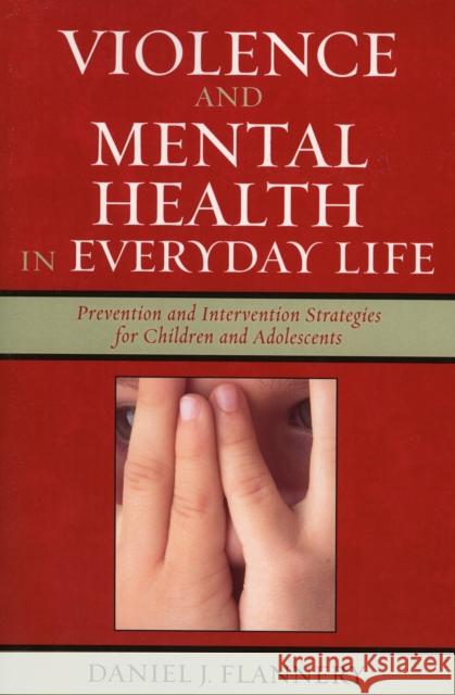 Violence and Mental Health in Everyday Life: Prevention and Intervention Strategies for Children and Adolescents Flannery, Daniel J. 9780759104921