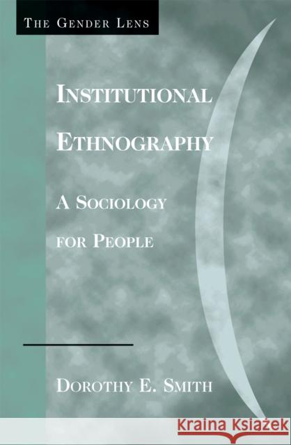 Institutional Ethnography: A Sociology for People Smith, Dorothy E. 9780759105027 Altamira Press