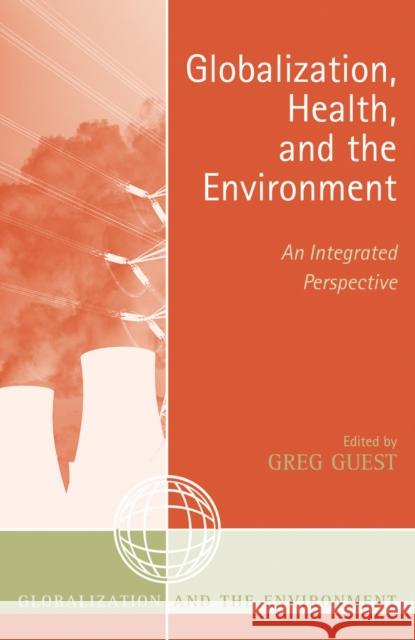 Globalization, Health, and the Environment: An Integrated Perspective Guest, Greg 9780759105812