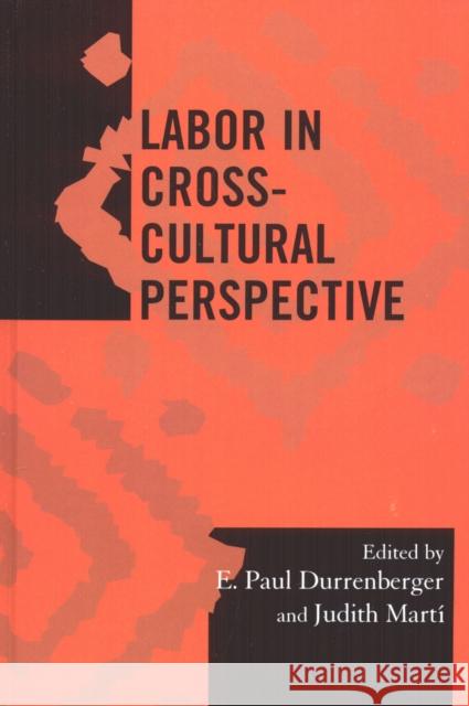Labor in Cross-Cultural Perspective E. Paul Durrenberger Judith E. Marti 9780759105829 Altamira Press